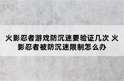 火影忍者游戏防沉迷要验证几次 火影忍者被防沉迷限制怎么办